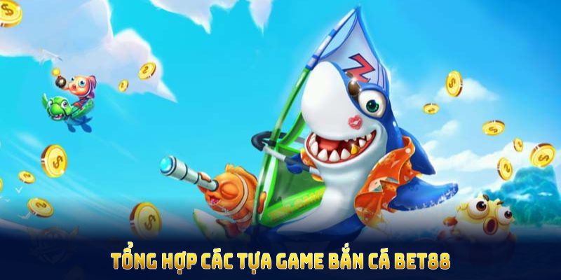 Tổng hợp các tựa game bắn cá bet88 khuấy đảo cộng đồng game thủ